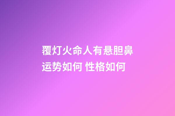 覆灯火命人有悬胆鼻运势如何 性格如何